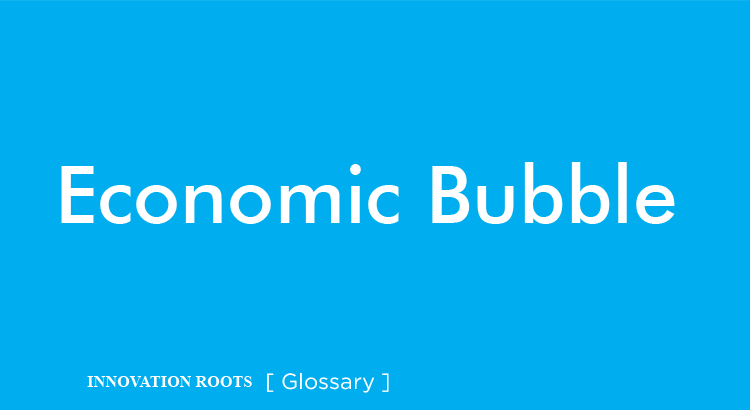 Economic Bubble | Glossary – INNOVATION ROOTS