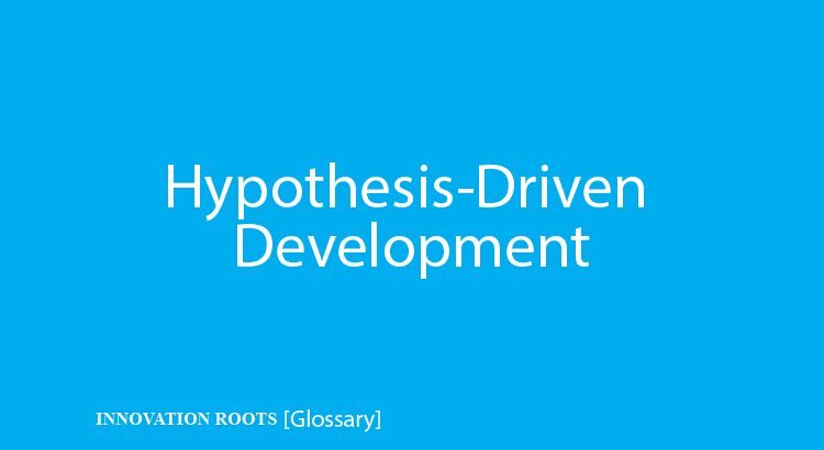 Hypothesis-Driven Development | Glossary – INNOVATION ROOTS